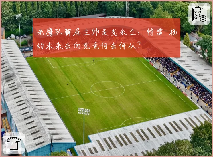 老鹰队解雇主帅麦克米兰,特雷-杨的未来去向究竟何去何从?