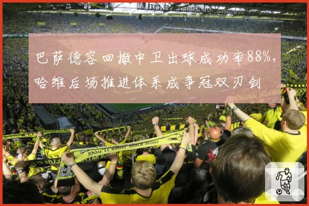巴萨德容回撤中卫出球成功率88%，哈维后场推进体系成争冠双刃剑
