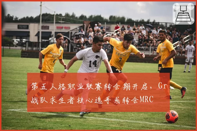 第五人格职业联赛转会期开启，Gr战队求生者核心选手或转会MRC